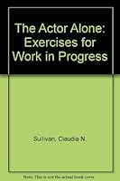 The Actor Alone: Exercises for Work in Progress 0899508421 Book Cover