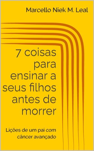 7 coisas para ensinar a seus filhos antes de morrer: Lições de um pai com câncer avançado