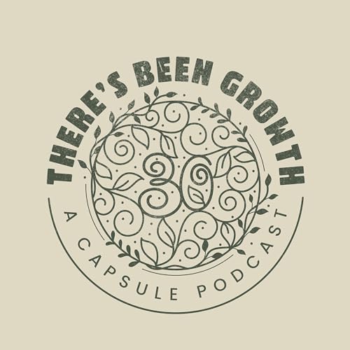 There&rsquo;s Been Growth: A Capsule Podcast cover art