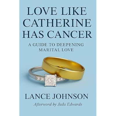 Love Like Catherine Has Cancer: A Guide to Deepening Marital Love