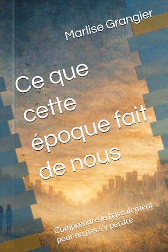 Ce que cette époque fait de nous: Comprendre le basculement pour ne pas s’y perdre