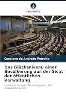 Das Glücksniveau einer Bevölkerung aus der Sicht der öffentlichen Verwaltung: Eine Studie, die in der Gemeinde Lavras - MG durchgeführt wurde (German Edition) 6208814871 Book Cover