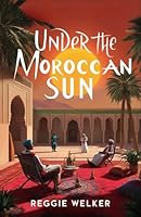 Under the Moroccan Sun: Historical Adventure Set in 19th Century Morocco, Exploring the Mysteries of the Atlas Mountains and Sahara Desert. Grandiose ... intrigue. (Historical Fiction Kindle Books) B0D7C5FKNY Book Cover