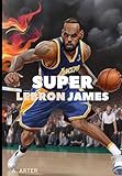  Super LeBron James: Illustriertes Kinderbuch: Außergewöhnlicher Basketball-Held