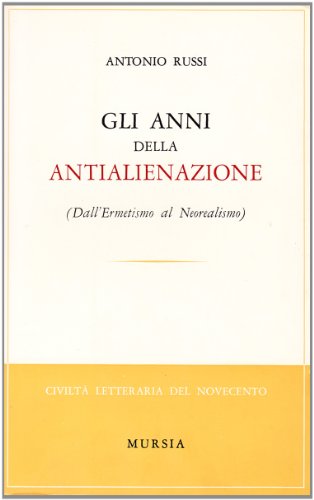 Gli anni dell'antialienazione. Dall'ermetismo al neorealismo
