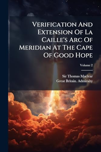 Verification And Extension Of La Caille's Arc Of Meridian At The Cape Of Good Hope; Volume 2
