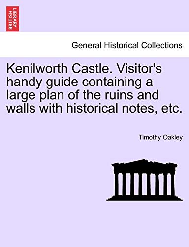 Kenilworth Castle. Visitor's Handy Guide Containing a Large Plan of the Ruins and Walls with Historical Notes, Etc.