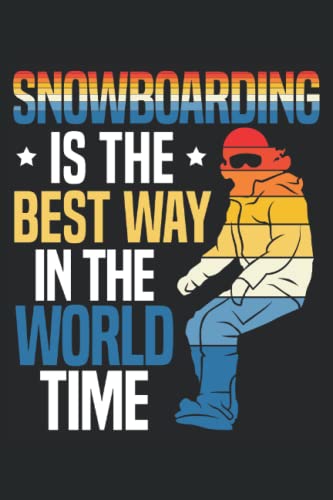 Snowboarding Is The Best Way In The World Time: Snowboarding Notebook For A Snowboarder And Snowboard Rider.