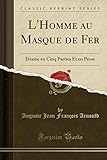  L\'Homme Au Masque de Fer: Drame En Cinq Parties Et En Prose (Classic Reprint)