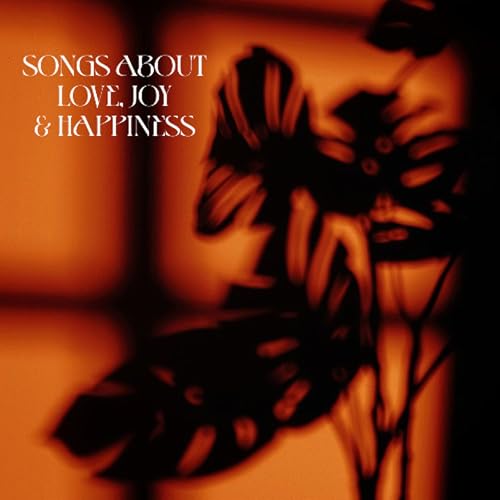 SONGS ABOUT LOVE, JOY & HAPPINESS cover art