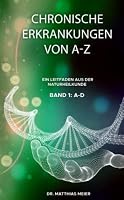 Chronische Erkrankungen von A-Z: Ein Leitfaden aus der Naturheilkunde- Band I: A-D (German Edition) B0BSHWB8DG Book Cover