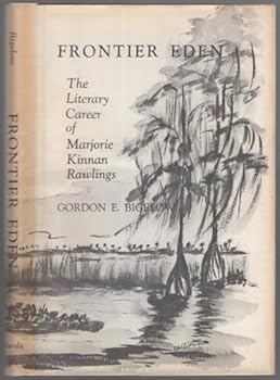 Frontier Eden: Literary Career of Marjorie Kinnan Rawlings