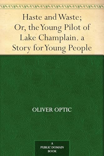 Haste and Waste; Or, the Young Pilot of Lake Champlain. A Story for Young People