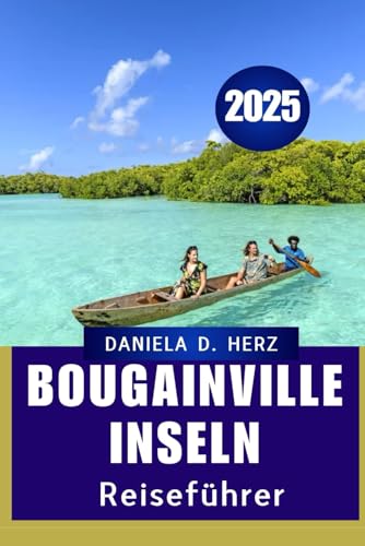 BOUGAINVILLE- INSELN REISEFÜHRER 2025: „entdecken Sie ungezähmte Schönheit und kulturelle Tiefe im verborgenen Juwel deS PazifikS“