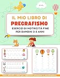 Il mio libro di pregrafismo: Esercizi di motricità fine per bambini 3-5 anni | Attività prescolari divertenti per sviluppare attenzione, coordinazione e abilità manuali
