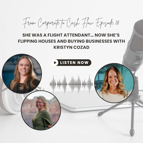 Ep. 28: She Was a Flight Attendant…Now She’s Flipping Houses & Buying Businesses with Kristyn Cozad