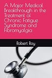 A Major Medical Breakthrough in the Treatment of Chronic Fatigue Syndrome and Fibromyalgia