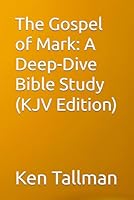 The Gospel of Mark: A Deep-Dive Bible Study (KJV Edition) B0G4TQ8HMW Book Cover