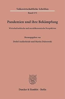 Pandemien und ihre Bekämpfung.: Wirtschaftsethische und moralökonomische Perspektiven. (Volkswirtschaftliche Schriften, Band 575)