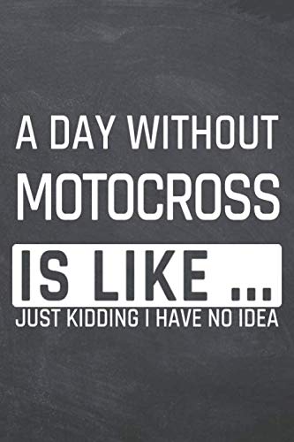A Day without Motocross is like: Motocross Notebook or Journal - Size 6 x 9 - 110 Dot Grid Pages - Office Equipment, Supplies, Gear - Funny Motocross