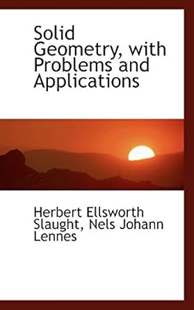 Solid Geometry, With Problems and Applications Slaught, Herbert