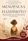 MENOPAUSA e HASHIMOTO: GUIDA COMPLETA ALLA DIETA ANTINFIAMMATORIA PER DONNE OVER 40: per metabolismo lento, ridurre cortisolo, stanchezza, sostenere tiroide ed equilibrio ormonale in maniera naturale