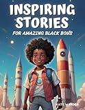 Inspiring Stories for Amazing Black Boys: Empowering Young African American Boys to Dream Big, Build Their...