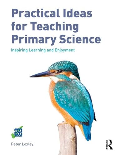 Practical Ideas For Teaching Primary Science: Inspiring Learning And Enjoyment