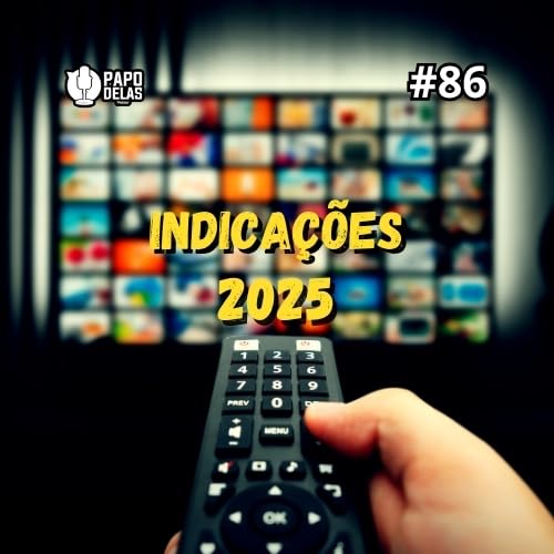 Papo Delas #86 &ndash; Indica&ccedil;&otilde;es 2025
