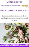 Guida Completa alle Diete: Capire come funzionano, scegliere quella giusta e mantenere il peso nel tempo (MONDO GUIDE Tutti i libri che cerchi in un unico posto