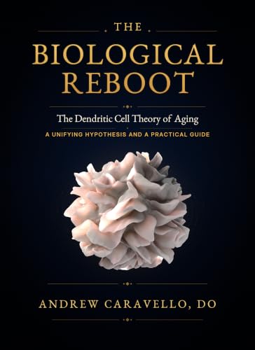 The Biological Reboot : The Dendritic Cell Theory of Aging: A Unifying Hypothesis and a Practical Guide
