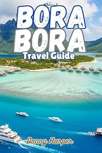 BORA BORA TRAVEL GUIDE: Luxury Resorts, Overwater Villas, Exclusive Experiences & Perfect Itineraries (English Edition)