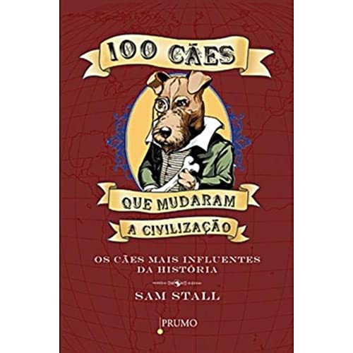 100 Cães que Mudaram a Civilização. Os Cães Mais Influentes da História