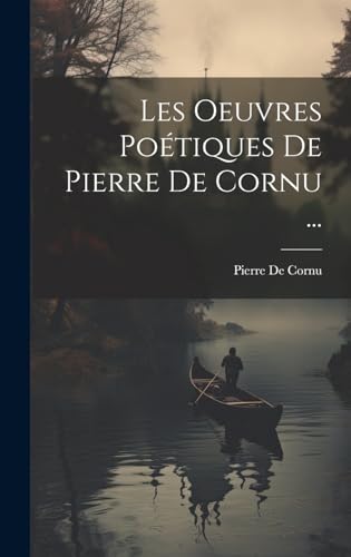Les Oeuvres Poétiques De Pierre De Cornu ... (French Edition)