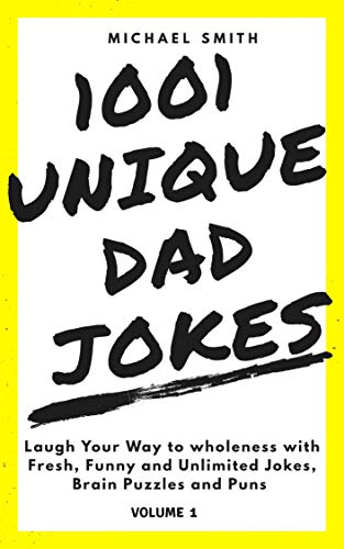 1001 Unique Dad Jokes: Laugh Your Way to Wholeness with Fresh, Funny and Unlimited Jokes, Brain Puzzle and Puns (Volume Book 1)
