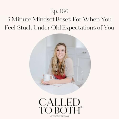 166: 5 Minute Mindset Reset: For When You Feel Stuck Under Old Expectations of You