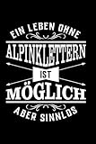 Ein Leben Ohne Alpinklettern Ist Möglich Aber Sinnlos: Notizbuch Für Alpinisten Egal Ob Frau Mann Oder Kind I Geschenke Mag Jeder I Sogar Vereinsmitglieder I Schöne Karierte Seiten