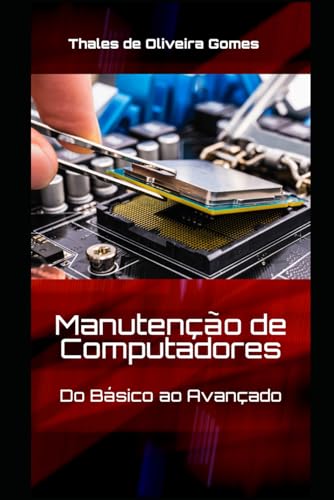 Manutenção de Computadores: Do Básico ao Avançado: Seu Guia Completo para Dominar o Hardware (Portuguese Edition)