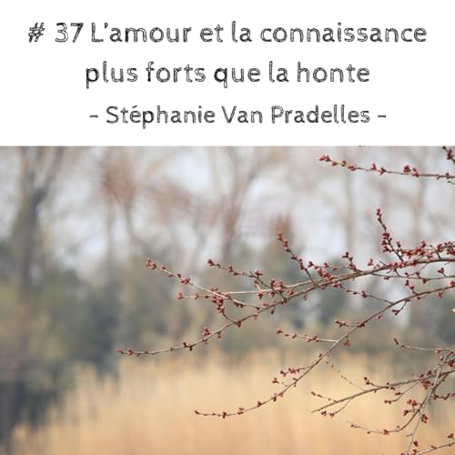 # 37 L'amour et la connaissance plus forts que la honte