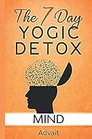 The 7 Day Yogic Detox - Mind: 13 secret techniques that take 15 minutes or less, to detox your thoughts and attain a peaceful mind. 1650492774 Book Cover