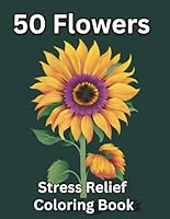 50 Flowers Coloring Book for Adults and Seniors: Mindful Coloring Bold and Easy Style For All Skill Levels (Coloring Books-Relax and Unwind US) B0F133BY8B Book Cover