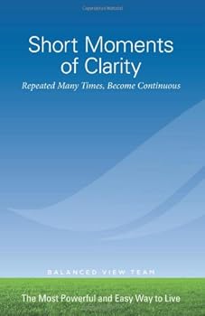 Paperback Short Moments of Clarity Repeated Many Times, Become Continuous: The Most Powerful and Easy Way to Live Book