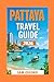 Pattaya Travel Guide: Discover the Best Beaches, Nightlife, and Hidden Gems (Global Adventure Guide)