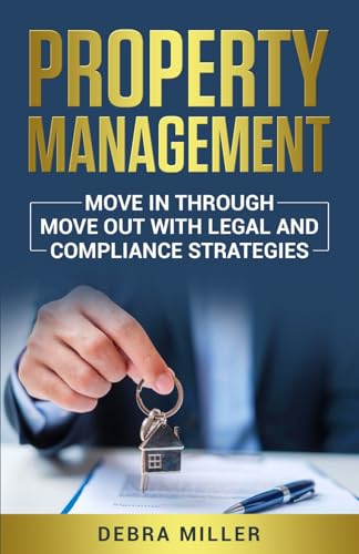 PROPERTY MANAGEMENT: MOVE IN THROUGH MOVE OUTS WITH LEGAL AND COMPLIANCE STRATEGIES