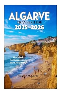 ALGARVE TRAVEL GUIDE 2025-2026: Unspoiled Landscapes and Warm Hospitality
