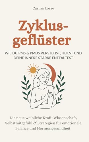 Zyklusgeflüster – Wie du PMS & PMDS verstehst, heilst und deine innere Stärke entfaltest: Die neue weibliche Kraft: Wissenschaft, Selbstmitgefühl & ... für emotionale Balance und Hormongesundheit