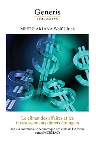 Le climat des affaires et les investissements directs étrangers dans la communauté économique des états de l'Afrique Centrale (CEMAC) (French Edition)
