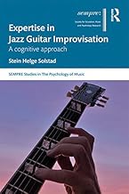 Expertise in Jazz Guitar Improvisation: A Cognitive Approach (SEMPRE Studies in The Psychology of Music)