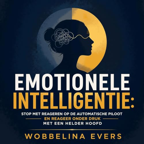 『Emotionele intelligentie: Stop met reageren op de automatische piloot en reageer onder druk met een helder hoofd』のカバーアート