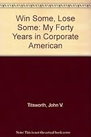 Win Some, Lose Some: My Forty Years in Corporate American 0962041335 Book Cover